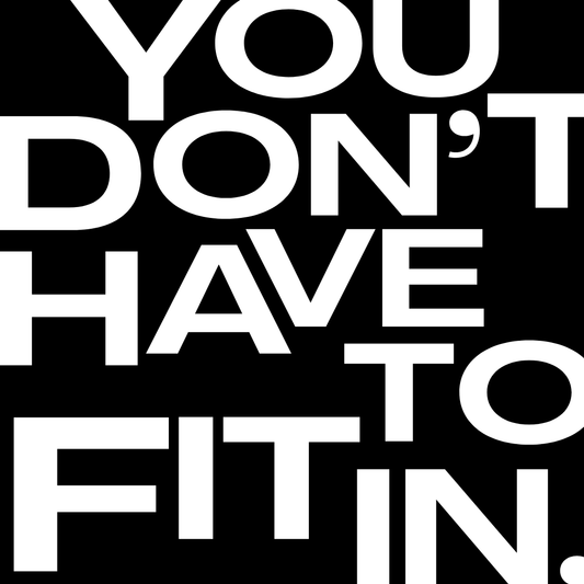 You Don't Have To Fit In