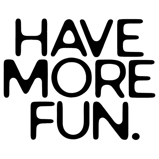 Have More Fun