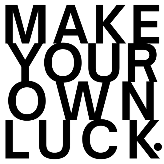 Make Your Own Luck